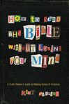 How to Read the Bible Without Losing Your Mind: A Truth-Seeker's Guide to Making Sense of Scripture by Kent Blevins