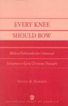 Every Knee Should Bow Biblical Rationales for Universal Salvation in Early Christian Thought by Steven R. Harmon